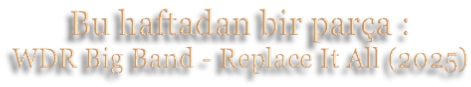 Bu haftadan bir parça : WDR Big Band - Replace It All (2025)