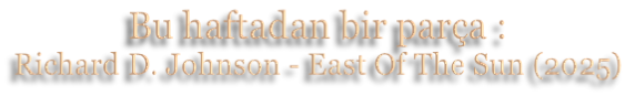 Bu haftadan bir parça : Richard D. Johnson - East Of The Sun (2025)